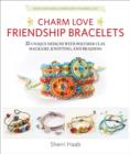 Charm Love Friendship Bracelets : 35 Unique Designs with Polymer Clay, Macrame, Knotting, and Braiding * Make Your Own Charms with Polymer Clay! - Book