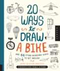20 Ways to Draw a Bike and 44 Other Incredible Ways to Get Around : A Sketchbook for Artists, Designers, and Doodlers - Book