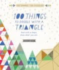 100 Things to Draw with a Triangle : Start with a Shape, Doodle What You See - Book