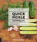 The Quick Pickle Cookbook : Recipes and Techniques for Making and Using Brined Fruits and Vegetables - Book