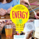 Energy Lab for Kids : 40 Exciting Experiments to Explore, Create, Harness, and Unleash Energy - eBook