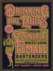 Drinking Like Ladies : 75 modern cocktails from the world's leading female bartenders; Includes toasts to extraordinary women in history - Book