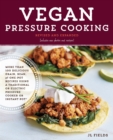 Vegan Pressure Cooking, Revised and Expanded : More than 100 Delicious Grain, Bean, and One-Pot Recipes  Using a Traditional or Electric Pressure Cooker or Instant Pot (R) - Book