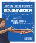 Launchers, Lobbers, and Rockets Engineer : Make 20 Awesome Ballistic Blasters with Ordinary Stuff - Book
