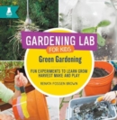 Green Gardening : Fun Experiments to Learn, Grow, Harvest, Make, and Play - Book
