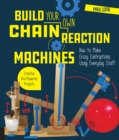 Build Your Own Chain Reaction Machines : How to Make Crazy Contraptions Using Everyday Stuff--Creative Kid-Powered Projects! - eBook
