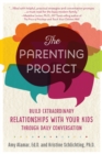 The Parenting Project : Build Extraordinary Relationships With Your Kids Through Daily Conversation - eBook