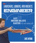 Launchers, Lobbers, and Rockets Engineer : Make 20 Awesome Ballistic Blasters with Ordinary Stuff - eBook