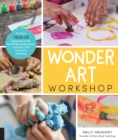 Wonder Art Workshop : Creative Child-Led Experiences for Nurturing Imagination, Curiosity, and a Love of Learning - Book