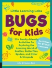 Little Learning Labs: Bugs for Kids, abridged paperback edition : 20+ Family-Friendly Activities for Exploring the Amazing World of Beetles, Butterflies, Spiders, and Other Arthropods Volume 5 - Book