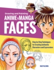 Drawing and Painting Anime and Manga Faces : Step-by-Step Techniques for Creating Authentic Characters and Expressions - Book