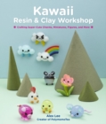 Kawaii Resin and Clay Workshop : Crafting Super-Cute Charms, Miniatures, Figures, and More - Book