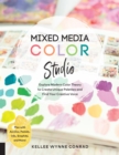 Mixed Media Color Studio : Explore Modern Color Theory to Create Unique Palettes and Find Your Creative Voice--Play with Acrylics, Pastels, Inks, Graphite, and More - Book