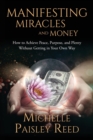 Manifesting Miracles and Money : How to Achieve Peace, Purpose and Plenty Without Getting in Your Own Way - Book