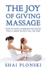 The Joy of Giving Massage : How to Give a Massage so Good You'll Want to Do It All the Time - Book