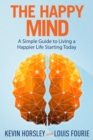 The Happy Mind : A Simple Guide to Living a Happier Life Starting Today - eBook