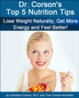 Dr. Corson's Top 5 Nutrition Tips : How To Lose Weight Naturally, Get More Energy and Feel Better! - eBook