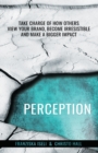 Perception : Take Charge of How Others View Your Brand, Become Irresistible, and Make a Bigger Impact - Book
