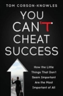 You Can't Cheat Success : How the Little Things You Think Aren't Important Are The Most Important of All - Book