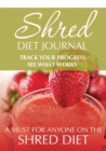 Shred Diet Journal : Track Your Progress See What Works: A Must for Anyone on the Shred Diet - Book