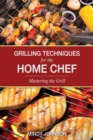 Grilling Techniques for the Home Chef Mastering the Grill - Book