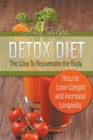 Detox Diet - The Way To Rejuvenate the Body : How to Lose Weight and Increase Longevity - Book