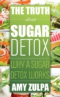 The Truth about Sugar Detox : Why a Sugar Detox Works - eBook