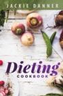 Dieting Cookbook : Dieting and Weight Loss Made Easy Through Simple Recipes for the Beginner Looking for Diet Success - Book