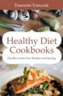 Healthy Diet Cookbooks : Healthy Grain Free Recipes and Juicing - Book