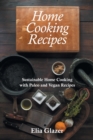 Home Cooking Recipes : Sustainable Home Cooking with Paleo and Vegan Recipes - Book