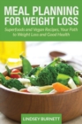 Meal Planning for Weight Loss : Superfoods and Vegan Recipes, Your Path to Weight Loss and Good Health - Book