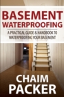 Basement Waterproofing : A Practical Guide & Handbook to Waterproofing Your Basement - Book