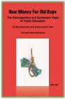 New Money For Old Rope : The Disintegration and Systematic Rape of Public Education - Book