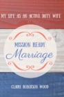 Mission Ready Marriage : My Life As An Active Duty Wife - Book