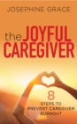 The Joyful Caregiver : 8 Steps to Prevent Caregiver Burnout - Book