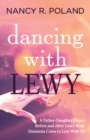 Dancing with Lewy : A Father-Daughter Dance, Before and After Lewy Body Dementia Came to Live With Us - eBook