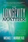 The Longevity Matrix : How to Live Better, Stronger, and Longer - Book