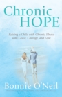 Chronic Hope : Raising a Child with Chronic Illness with Grace, Courage, and Love - Book