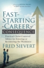 Fast-Starting a Career of Consequence : Practical Christ-Centered Advice for Entering or Re-entering the Workforce - Book