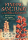 Finding Sanctuary in the Midst of Alzheimer's : A Spiritual Guide for Families Facing Dementia - eBook