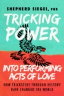 Tricking Power into Performing Acts of Love : How Tricksters Through History Have Changed the World - Book