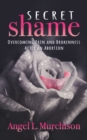 Secret Shame : Overcoming Pain and Brokenness After an Abortion - Book
