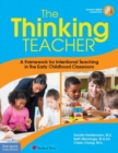 The Thinking Teacher : A Framework for Intentional Teaching in the Early Childhood Classroom - Book