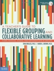 A Teacher's Guide to Flexible Grouping and Collaborative Learning : Form, Manage, Assess, and Differentiate in Groups - Book