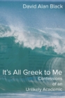 It's All Greek to Me : Confessions of an Unlikely Academic - Book