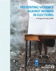 Preventing violence against women in elections : a programming guide - Book