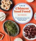 Chinese Soul Food : A Friendly Guide for Homemade Dumplings, Stir-Fries, Soups, and More - Book