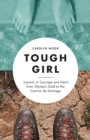 Tough Girl : Lessons in Courage and Heart from Olympic Gold to the Camino de Santiago - Book