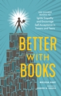 Better With Books : 500 Diverse Books to Open Minds, Ignite Empathy, and Encourage Self-Acceptance in Teens - Book