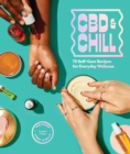 CBD & Chill : 75 Self-care Recipes for Everyday Wellness - Book